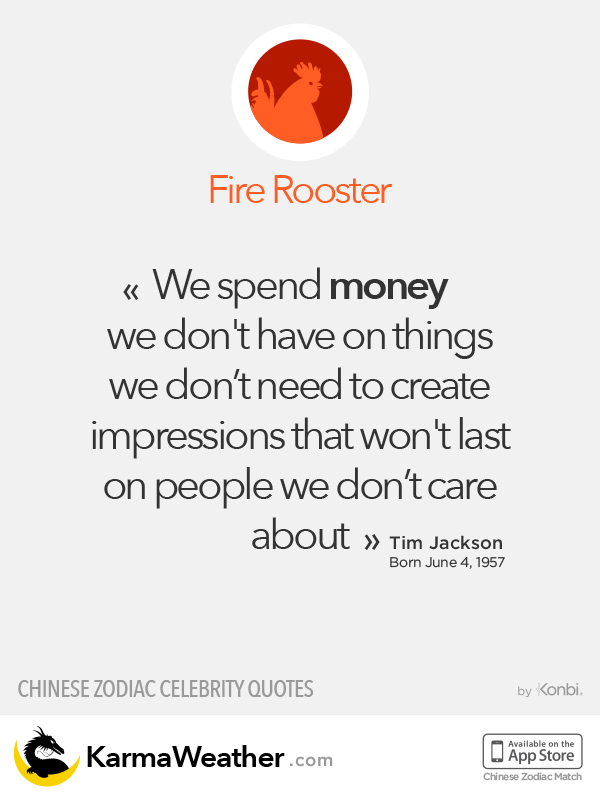 Quote by Tim Jackson, Fire Rooster (Chinese zodiac)